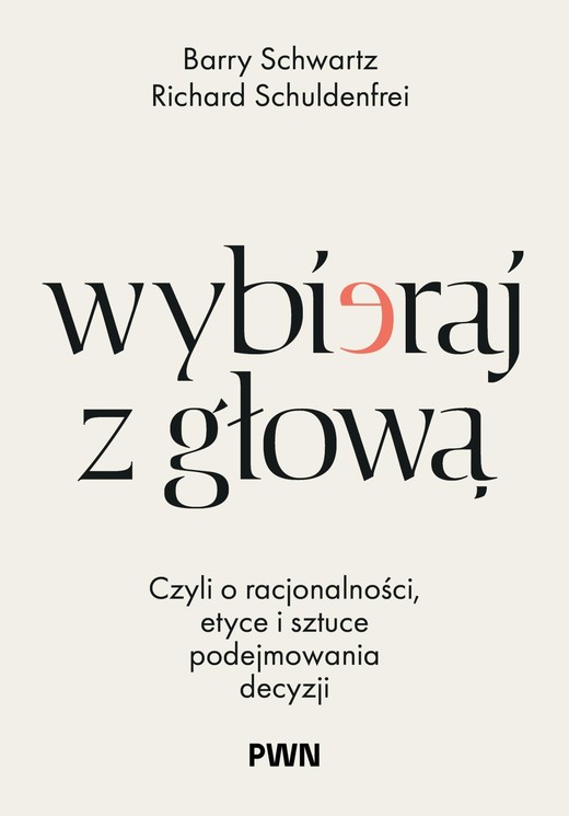 okładka Wybieraj z głową. Czyli o racjonalności, etyce i sztuce podejmowania decyzji książka | Richard Schuldenfrei