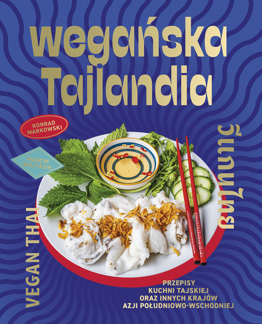 okładka Wegańska Tajlandia. Przepisy kuchni tajskiej oraz innych krajów Azji Południowo-Wschodniej książka | Maciej Wojtasik