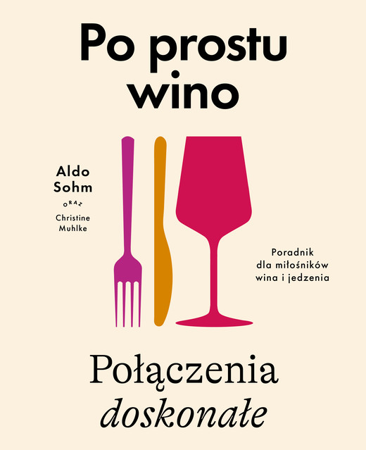 okładka Po prostu wino. Połączenia doskonałe. Poradnik dla miłośników wina i jedzenia książka | Aldo Sohm