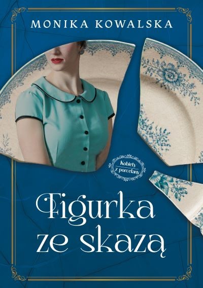 okładka Figurka ze skazą. Kobiety z Porcelany. Tom 1 książka | Monika Kowalska