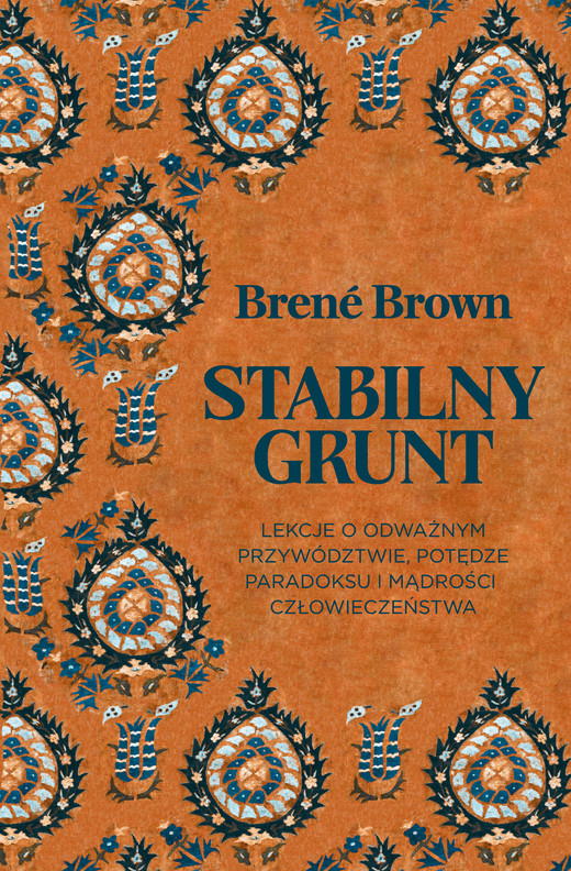okładka Stabilny grunt. Lekcje o odważnym przywództwie, potędze paradoksu i mądrości człowieczeństwa książka | Brené Brown