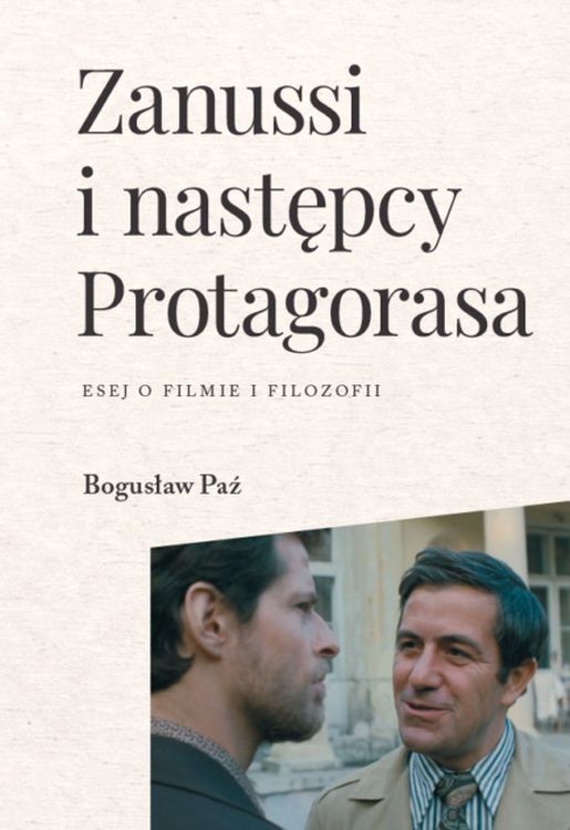 okładka Zanussi i następcy Protagorasa. Esej o filmie i filozofii książka | Bogusław Paź
