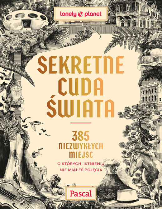 okładka Sekretne cuda świata. 385 niezwykłych miejsc, o których istnieniu nie miałeś pojęcia książka | Opracowanie zbiorowe