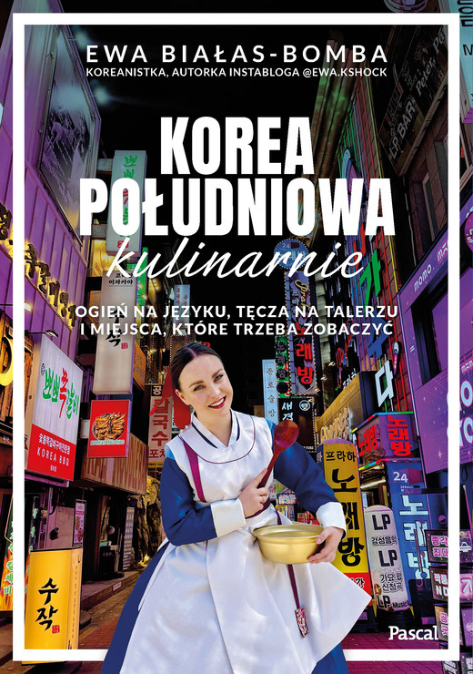 okładka Korea Południowa kulinarnie. Ogień na języku, tęcza na talerzu i miejsca, które trzeba zobaczyć książka | Ewa Białas-Bomba