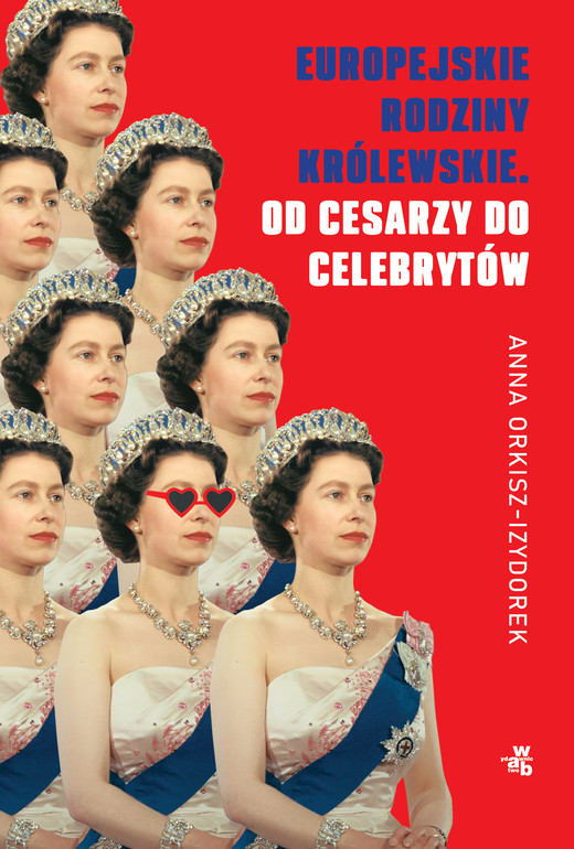 okładka Europejskie rodziny królewskie. Od cesarzy do celebrytów książka | Anna Orkisz-Izydorek