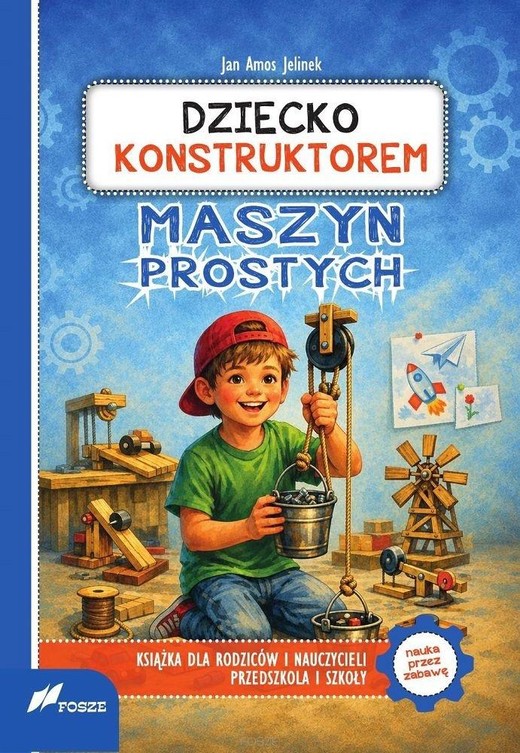 okładka Dziecko konstruktorem maszyn prostych książka | Jan Amos Jelinek