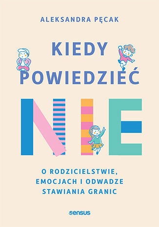 okładka Kiedy powiedzieć  nie. O rodzicielstwie, emocjach i odwadze stawiania granic książka | Aleksandra Pęcak