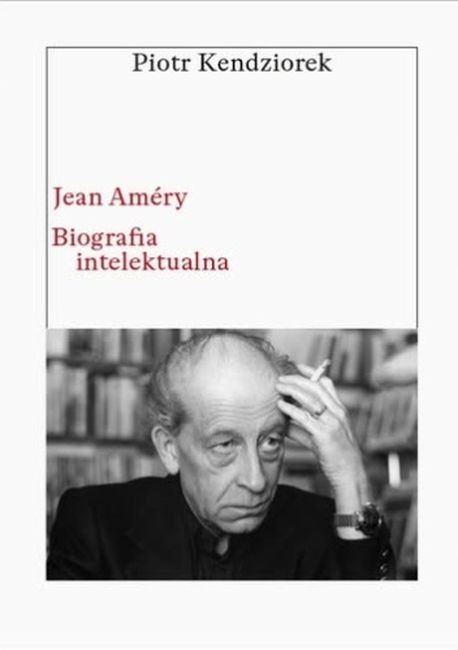 okładka Jean Améry. Biografia intelektualna książka | Kendziorek Piotr