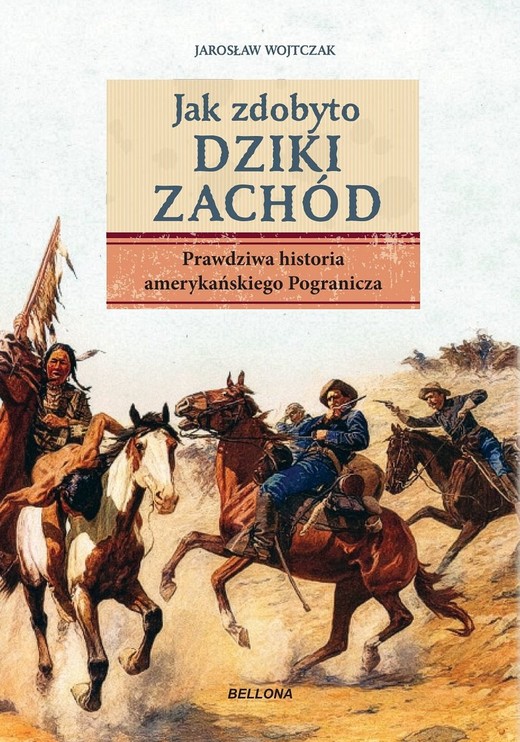 okładka Jak zdobyto Dziki Zachód. Prawdziwa historia amerykańskiego Pogranicza książka | Jarosław Wojtczak