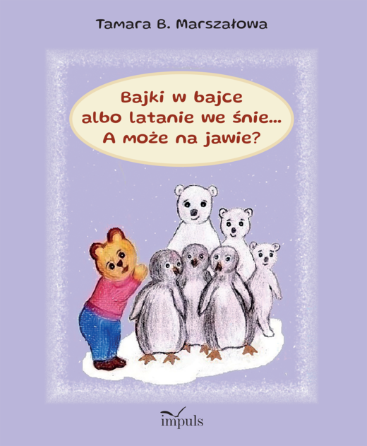 okładka Bajki w bajce albo latanie we śnie... A może na jawie? książka | Tamara B.MarszałowaMarszałowa