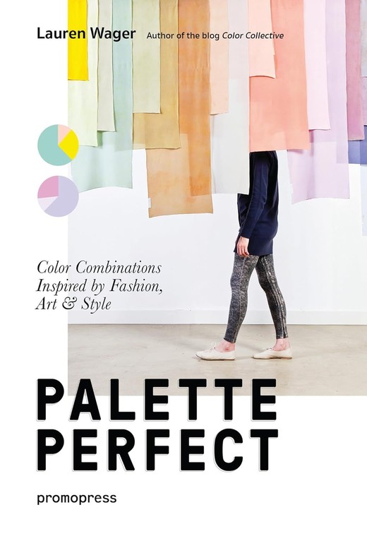 okładka Palette Perfect. Color Combinations Inspired by Fashion, Art & Style książka | Lauren Wager