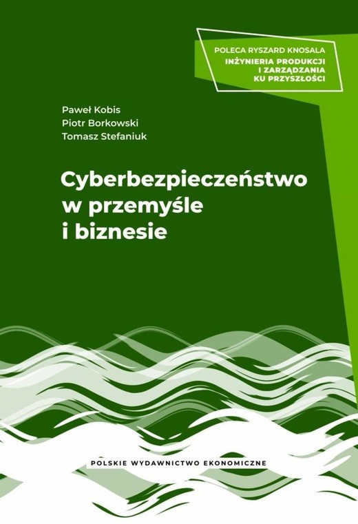 okładka Cyberbezpieczeństwo w przemyśle i biznesie książka | Borkowski Piotr, Paweł Kobis, Tomasz Stefaniuk