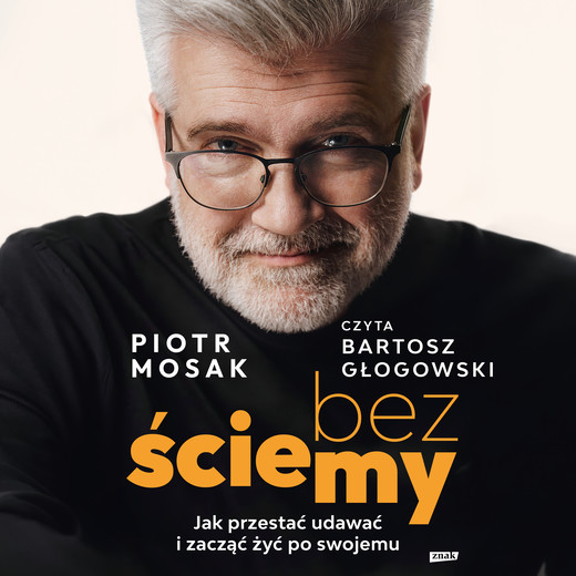 okładka Bez ściemy. Jak przestać udawać i zacząć żyć po swojemu audiobook | MP3 | Piotr Mosak