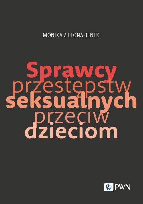 okładka Sprawcy przestępstw seksualnych przeciw dzieciom Trudy naukowego poznania książka | Monika Zielona-Jenek
