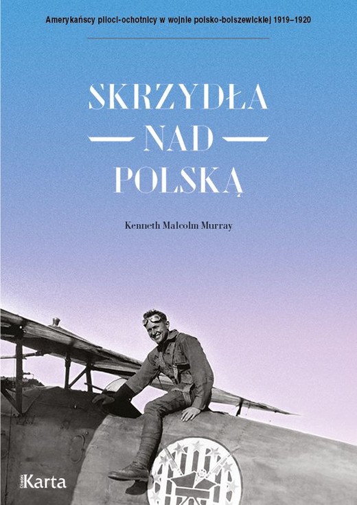 okładka Skrzydła nad Polską. Amerykańscy piloci-ochotnicy w wojnie polsko-bolszewickiej 1919-1920 książka | Kenneth Malcolm Murray