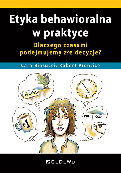 okładka Etyka behawioralna w praktyce. Dlaczego czasami podejmujemy złe decyzje? książka | Cara Biasucci