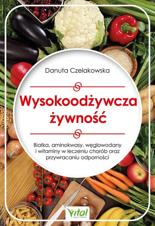 okładka Wysokoodżywcza żywność. Białka, aminokwasy, węglowodany i witaminy w leczeniu chorób oraz przywracaniu odporności książka | Danuta Czelakowska