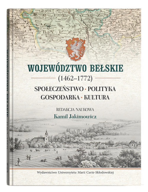 okładka Województwo bełskie (1462-1772). Społeczeństwo, polityka, gospodarka, kultura książka | red. KamilJakimowicz