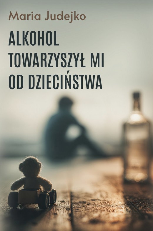 okładka Alkohol towarzyszył mi od dzieciństwa książka | Maria Judejko