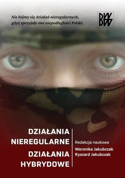 okładka Działania nieregularne. Działania hybrydowe książka | Jakubczak Ryszard, red. nauk.WeronikaJakubczak