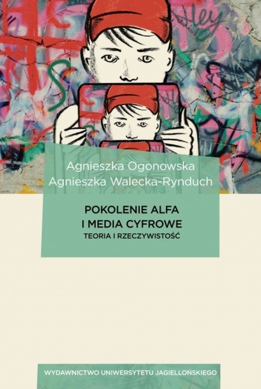 okładka Pokolenie Alfa i media cyfrowe. Teoria i rzeczywistość. Dziennikarstwo, media i komunikacja społeczna książka | Agnieszka Ogonowska, Agnieszka Walecka-Rynduch