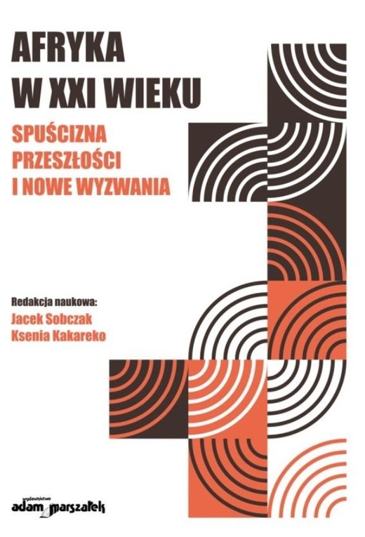 okładka Afryka w XXI wieku: spuścizna przeszłości i nowe.. książka | Ksenia Kakareko, red. JacekSobczak