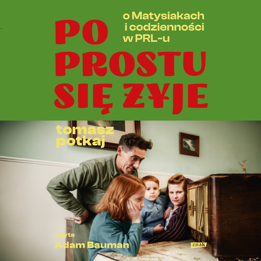 okładka Po prostu się żyje. O Matysiakach i codzienności w PRL-u audiobook | MP3 | Tomasz Potkaj