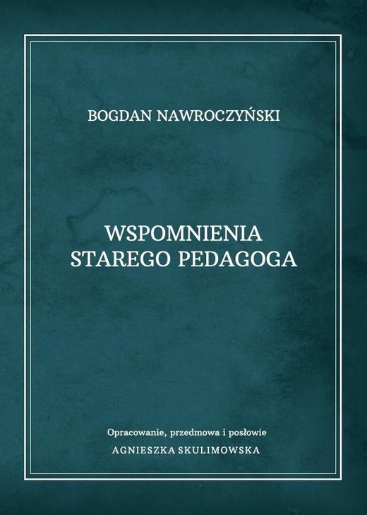 okładka Wspomnienia starego pedagoga. Bogdan Nawroczyński książka | Agnieszka Skulimowska