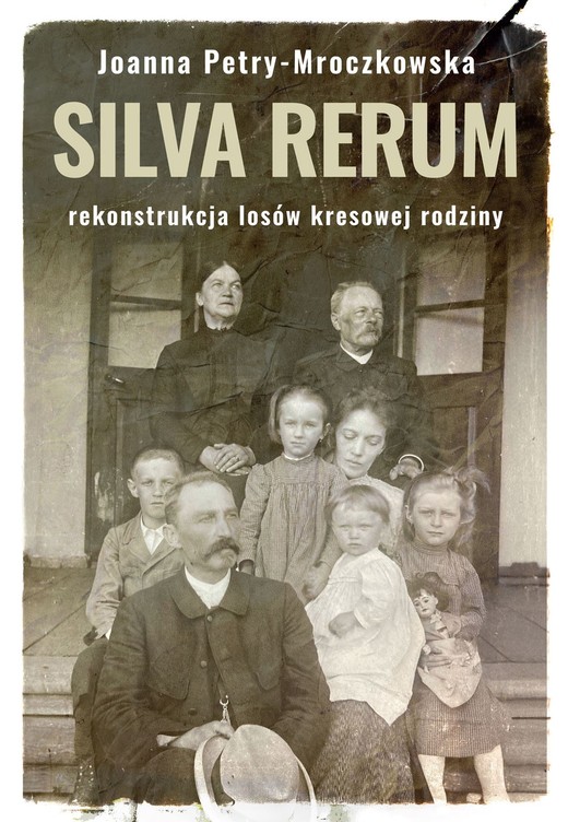 okładka Silva rerum. Rekonstrukcja dziejów kresowej rodziny ebook | epub, mobi | Joanna Petry Mroczkowska