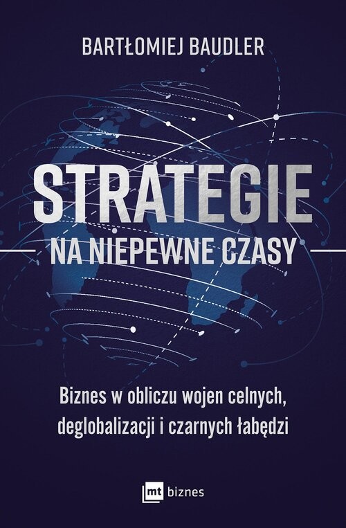 okładka Strategie na niepewne czasy Biznes w obliczu wojen celnych, deglobalizacji i czarnych łabędzi książka