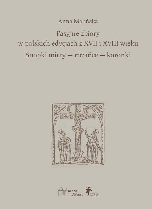 okładka Pasyjne zbiory w polskich edycjach z XVII i XVIII wieku Snopki mirry — różańce — koronki książka