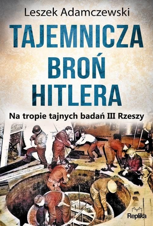 okładka Tajemnicza broń Hitlera Na tropie tajnych badań III Rzeszy książka | Leszek Adamczewski