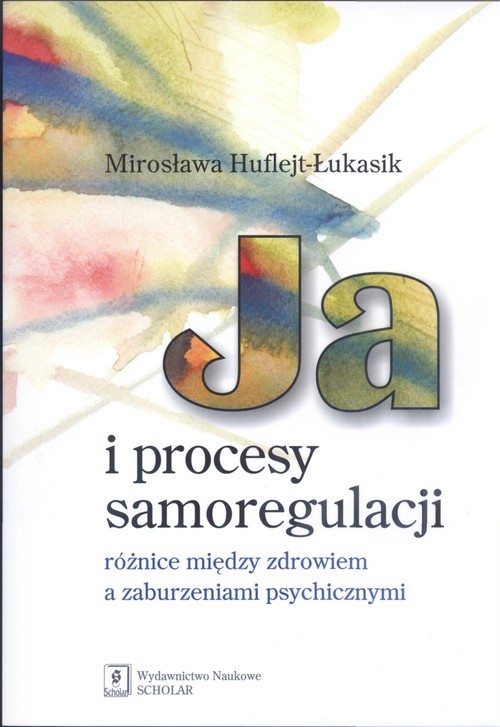 okładka Ja i procesy samoregulacji różnice między zdrowiem a zaburzeniami psychicznymi książka | Mirosława Huflejt-Łukasik