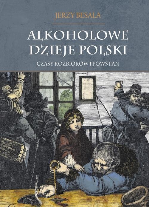 okładka Alkoholowe dzieje Polski Czasy rozbiorów i powstań Tom 2 książka | Jerzy Besala