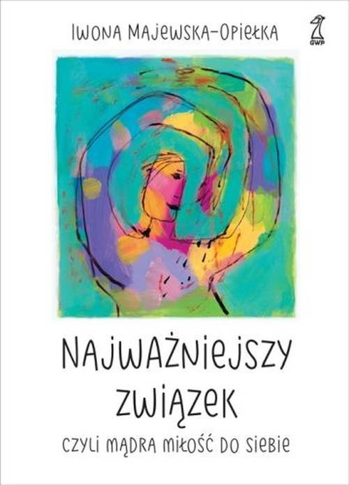 okładka Najważniejszy związek, czyli mądra miłość do siebie książka | Iwona Majewska-Opiełka