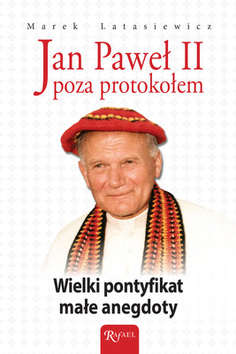 Okładka:Jan Paweł II poza protokołem. Wielki pontyfikat, małe anegdoty 