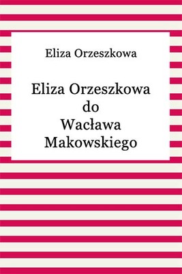 Okładka:Eliza Orzeszkowa do Wacława Makowskiego 