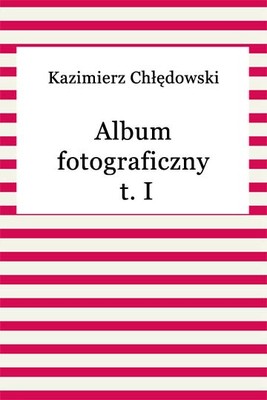 Okładka:Album fotograficzny t. I 