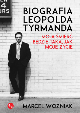 Okładka:Biografia Leopolda Tyrmanda. Moja śmierć będzie taka, jak moje życie 