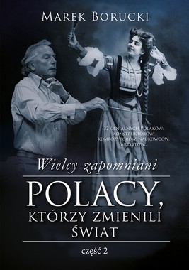 Okładka:Wielcy zapomniani. Polacy, którzy zmienili świat. Część 2 