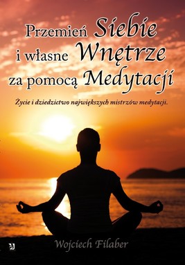 Okładka:Przemień siebie i własne wnętrze za pomocą medytacji. Życie i dziedzictwo największych mistrzów medytacji 