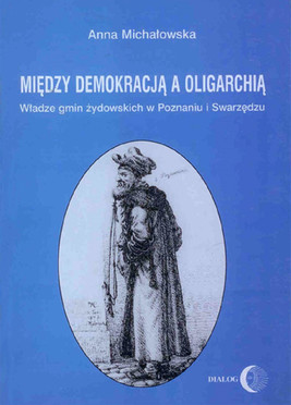 Okładka:Między demokracją a oligarchią. Władze gmin żydowskich w Poznaniu i Swarzędzu (od połowy XVII do końca XVIII wieku) 