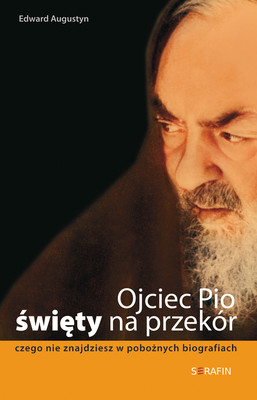 Okładka:Ojciec Pio - święty na przekór. Czego nie znajdziesz w pobożnych biografiach 