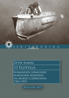 Okładka:13 Flotylla. Komandosi izraelskiej marynarki wojennej na Morzu Czerwonym 1967–1973 