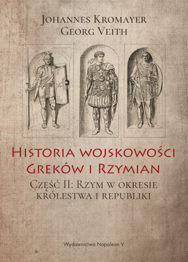 Okładka:Historia wojskowości Greków i Rzymian część II Rzym w okresie królestwa i republiki 