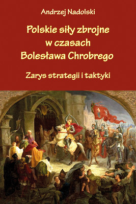 Okładka:Polskie siły zbrojne w czasach Bolesława Chrobrego. 