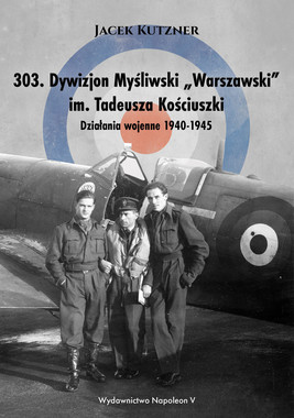 Okładka:303. Dywizjon Myśliwski „Warszawski” im. Tadeusza Kościuszki. 