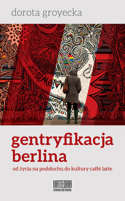 Okładka:Gentryfikacja Berlina. Od życia na podsłuchu do kultury caffé latte 