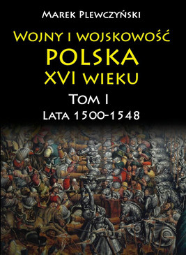 Okładka:Wojny i wojskowość polska w XVI wieku. Tom I. Lata 1500–1548 