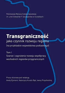Okładka:Transgraniczność jako czynnik rozwoju regionu (na przykładzie województwa podlaskiego). T.1. 